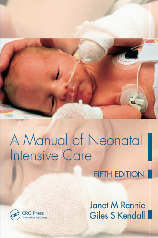 A Manual of Neonatal Intensive Care (Fifth Edition) by Janet M. Rennie and Giles S. Kendall
