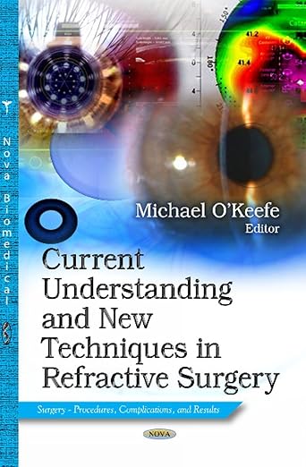 Current Understanding and New Techniques in Refractive Surgery (Surgery - Procedures, Complications, and Results: Eye and Vision Research Developments) 1st Edition Color
