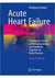Acute Heart Failure Putting the Puzzle of Pathophysiology and Evidence Together in Daily Practice 2nd Ed