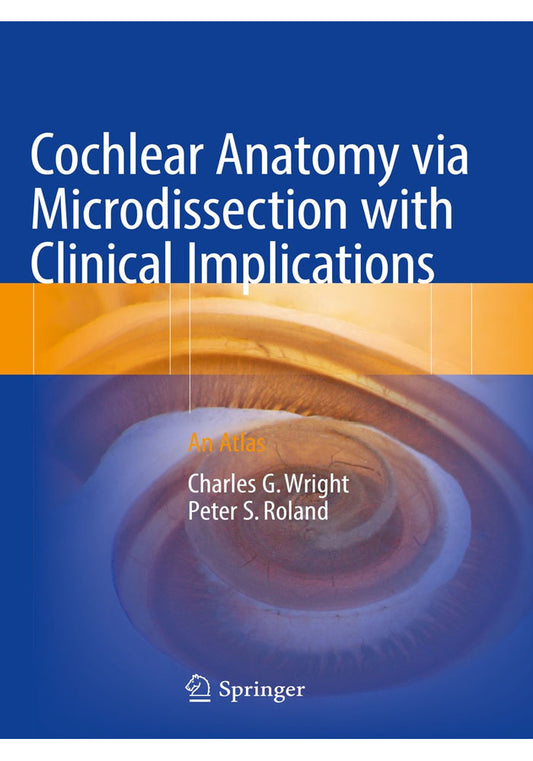 Cochlear Anatomy via Microdissection with Clinical Implications: An Atlas 1st ed. 2018 Edition, Kindle Edition