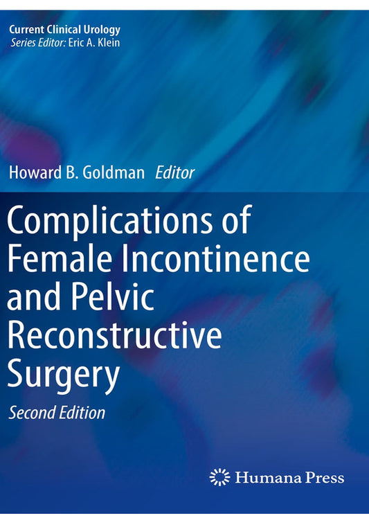Complications of Female Incontinence and Pelvic Reconstructive Surgery (Current Clinical Urology) 2nd Edition, Kindle Edition