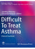 Difficult To Treat Asthma: Clinical Essentials (Respiratory Medicine) 1st ed. 2020 Edition, Kindle Edition